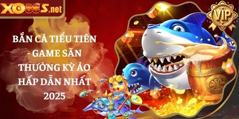 Bắn Cá Tiểu Tiên – Game Săn Thưởng Kỳ Ảo Hấp Dẫn Nhất 2025