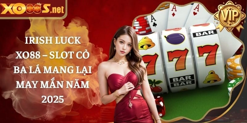 Irish Luck XO88 – Slot Cỏ Ba Lá Mang Lại May Mắn Năm 2025