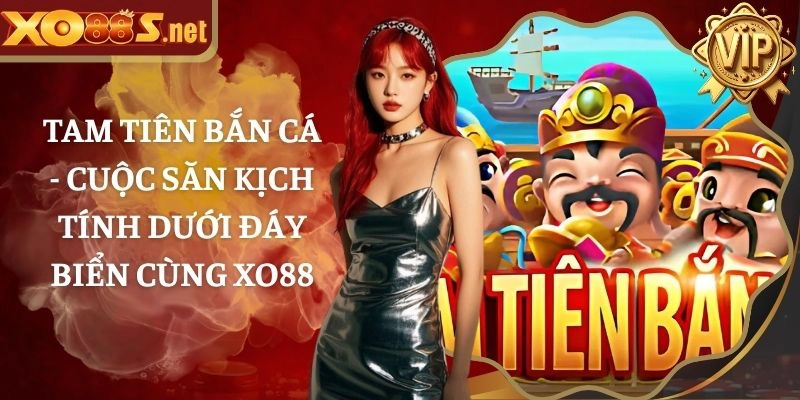 Tam Tiên Bắn Cá – Cuộc Săn Kịch Tính Dưới Đáy Biển Cùng XO88